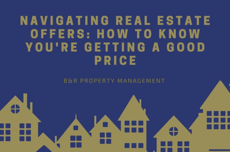 Navigating Real Estate Offers: How to Know You're Getting a Good Price