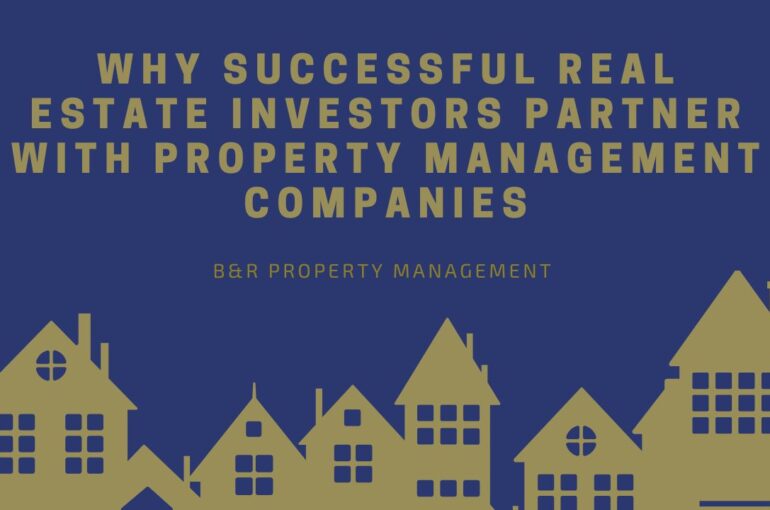 Why Successful Real Estate Investors Partner With Property Management Companies